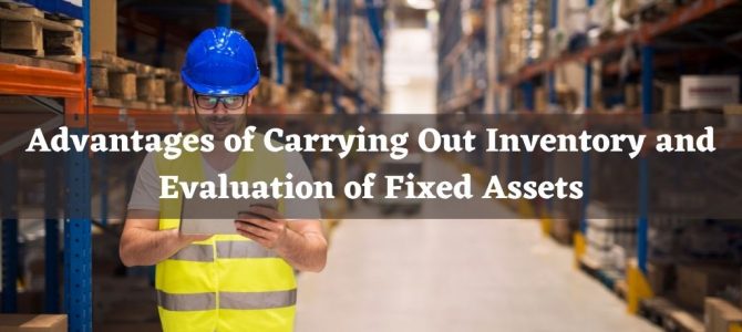 Advantages of Carrying Out Inventory and Evaluation of Fixed Assets
