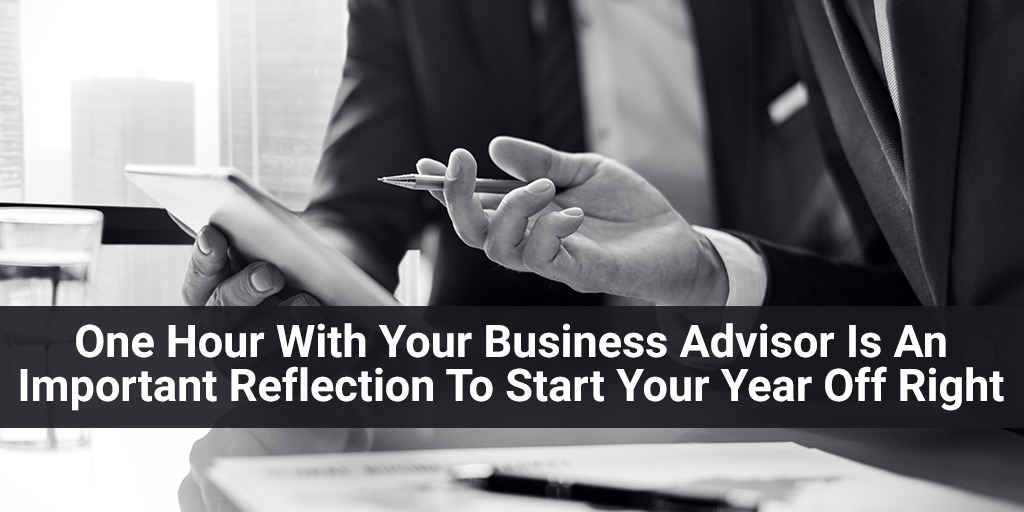 One Hour With Your Business Advisor Is An Important Reflection To Start Your Year Off Right