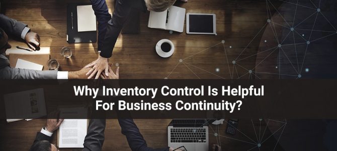 Why Inventory Control Is Helpful For Business Continuity?