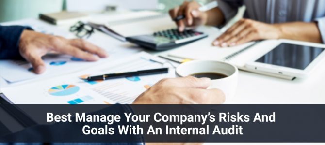 Best Manage Your Company’s Risks And Goals With An Internal Audit