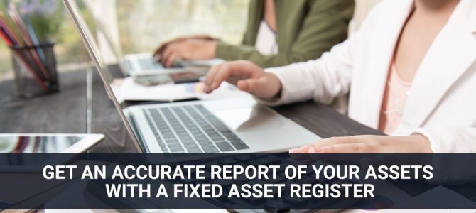 Get an Accurate Report of Your Assets with a Fixed Asset Register