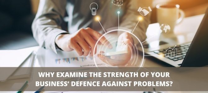 Why Examine The Strength Of Your Business’ Defence Against Problems?