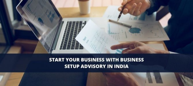 Start your business with business setup advisory in India