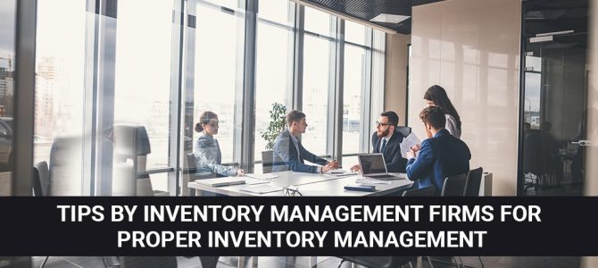Tips by inventory management firms for proper inventory management