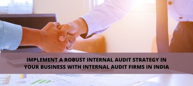 Implement a robust internal audit strategy in your business with internal audit firms in India