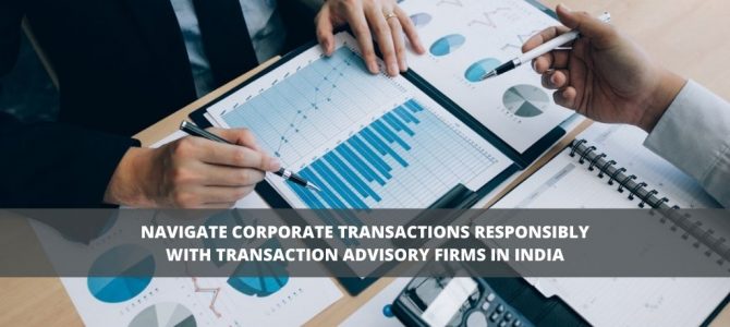 Navigate corporate transactions responsibly with transaction advisory firms in India