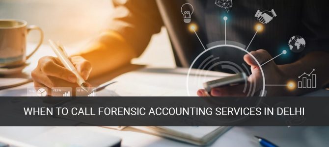When to Call Forensic Accounting Services in Delhi