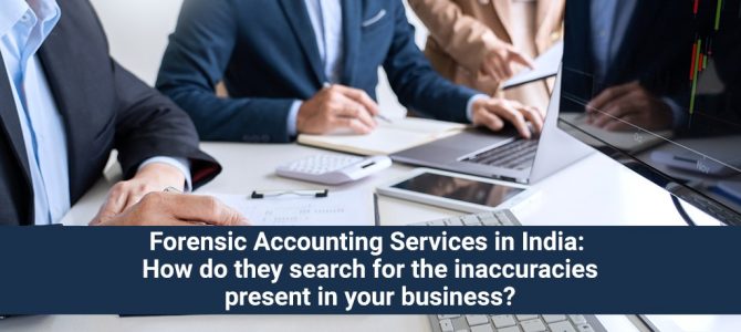 Forensic Accounting Services in India: How do they search for the inaccuracies present in your business?