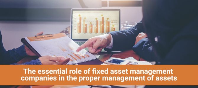 The essential role of fixed asset management companies in the proper management of assets