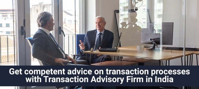 Get Competent Advice on Transaction Processes With Transaction Advisory Firm in India