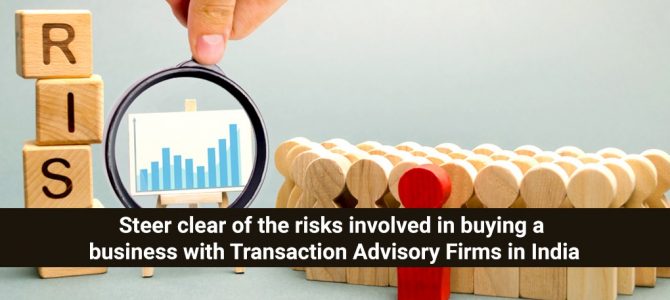 Steer clear of the risks involved in buying a business with Transaction Advisory Firms in India