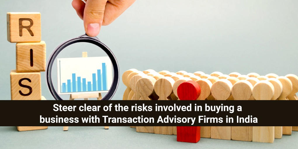 Steer clear of the risks involved in buying a business with Transaction Advisory Firms in India