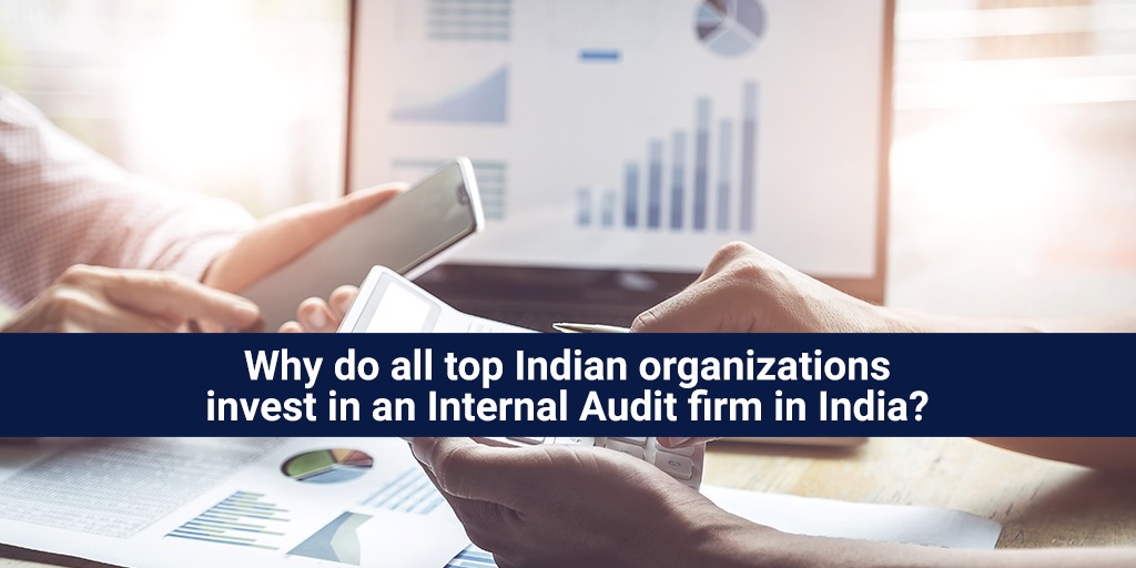 Why do all top Indian organizations invest in an Internal Audit firm in India?