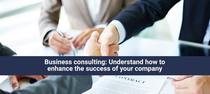 Business consulting: Understand how to enhance the success of your company