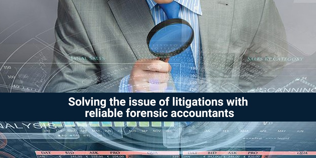 Solving the issue of litigations with reliable forensic accountants