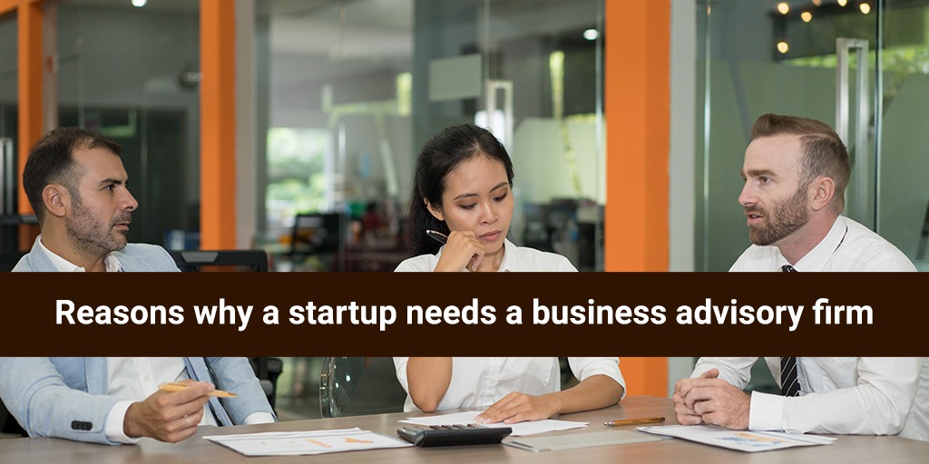 Reasons why a startup needs a business advisory firm