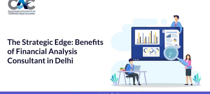 The Strategic Edge: Benefits of Financial Analysis Consultant in Delhi