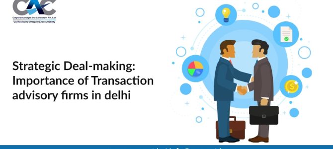 Strategic Deal-making: Importance of Transaction advisory firms in delhi