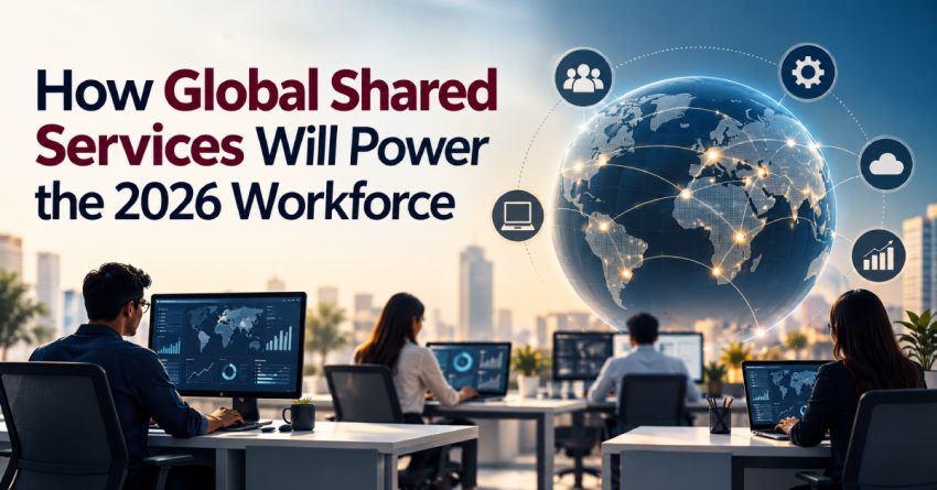 How Global Shared Services Will Power the 2026 Workforce